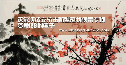 沃尔沃成立抗击新型冠状病毒专项资金|BBIN电子(图2) BBIN体育